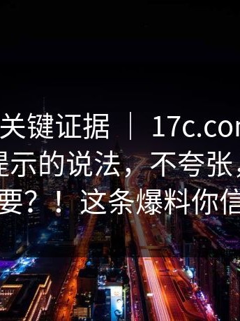 有人爆出关键证据 ｜ 17c.com ｜ 关于播放器提示的说法，不夸张，这一步很重要？！这条爆料你信几分