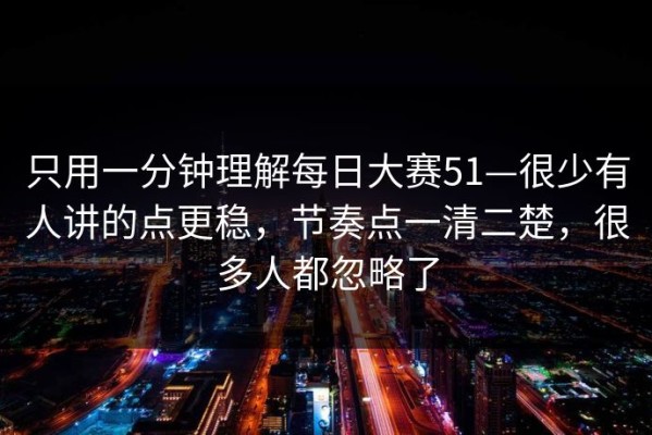 只用一分钟理解每日大赛51—很少有人讲的点更稳，节奏点一清二楚，很多人都忽略了